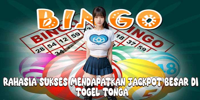 Rahasia Sukses Mendapatkan Jackpot Besar Di Togel Tonga