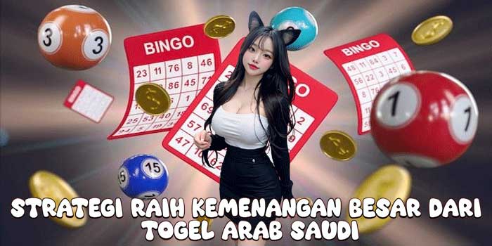 Strategi Raih Kemenangan Besar Dari Togel Arab Saudi