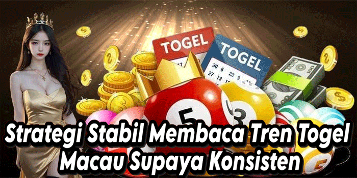 Strategi Stabil Membaca Tren Togel Macau Supaya Konsisten