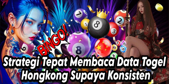 Strategi Tepat Membaca Data Togel Hongkong Supaya Konsisten