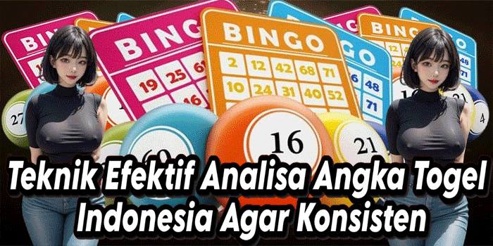 Teknik Efektif Analisa Angka Togel Indonesia Agar Konsisten