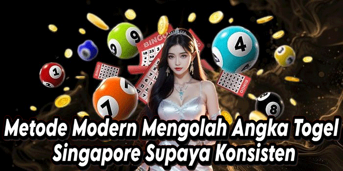 Metode Modern Mengolah Angka Togel Singapore Supaya Konsisten