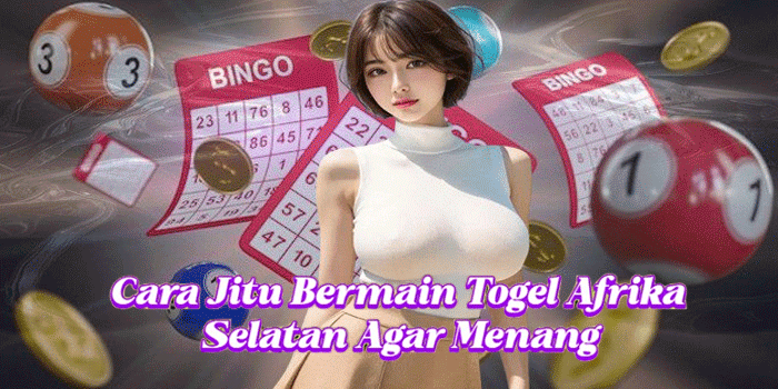 Cara Jitu Bermain Togel Afrika Selatan Agar Menang