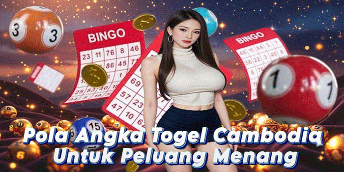 Pola Angka Togel Cambodia Untuk Peluang Menang